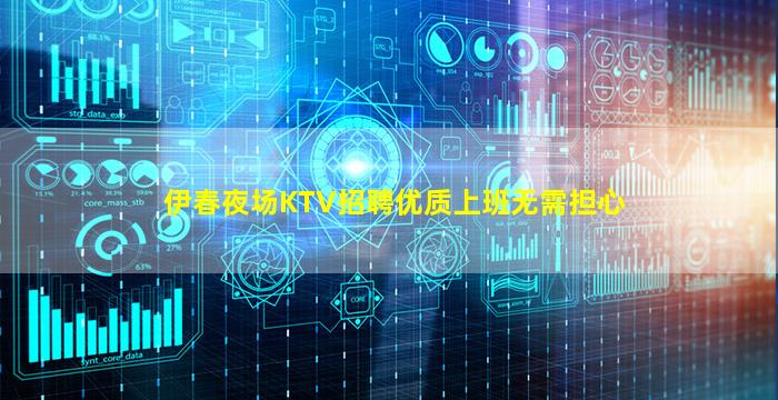 伊春夜场KTV招聘优质上班无需担心